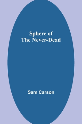 Sphere of the Never-Dead - Carson, Sam