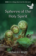 Spheres of the Holy Spirit: Book 2 of a trilogy about God the Holy Spirit