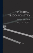 Spherical Trigonometry: For Colleges and Secondary Schools