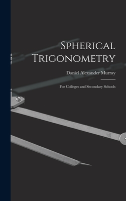Spherical Trigonometry: For Colleges and Secondary Schools - Murray, Daniel Alexander