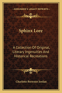 Sphinx Lore: A Collection of Original, Literary Ingenuities and Historical Recreations