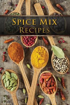 Spice Mix Recipes: Top 50 Most Delicious Dry Spice Mixes [A Seasoning Cookbook] - Hatfield, Julie