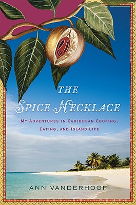 Spice Necklace: My Adventures in Caribbean Cooking, Eating, and Island Life - Vanderhoof, Ann