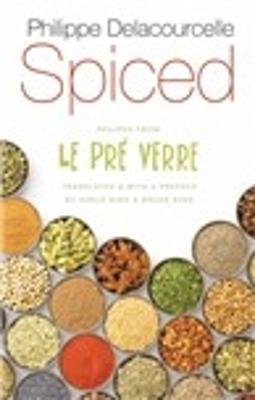 Spiced: Recipes from Le Pr Verre - Delacourcelle, Philippe, and King, Adele (Preface by), and King, Bruce (Preface by)