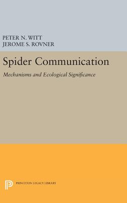 Spider Communication: Mechanisms and Ecological Significance - Witt, Peter N., and Rovner, Jerome S.