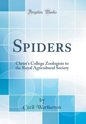 Spiders: Christ's College Zoologists to the Royal Agricultural Society (Classic Reprint) - Warburton, Cecil