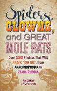 Spiders, Clowns and Great Mole Rats: Over 150 Phobias That Will Freak You Out, from Arachnophobia to Zemmiphobia