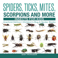 Spiders, Ticks, Mites, Scorpions and More Insects for Kids - Arachnid Edition Children's Bug & Spider Books