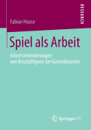 Spiel ALS Arbeit: Arbeitsorientierungen Von Beschaftigten Der Gamesbranche