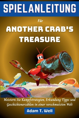 SPIELANLEITUNG F?r Another Crab's Treasure: Meistern Sie Kampfstrategien, Erkundung Tipps und Geschichtenerz?hlen in einer verschmutzten Welt - Well, Adam T