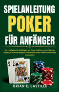 Spielanleitung Poker Fr Anfnger: Ein Leitfaden fr Anfnger, um Texas Hold'em mit einfachen Regeln, Gewinnstrategien und vereinfachter Pokermathematik zu meistern