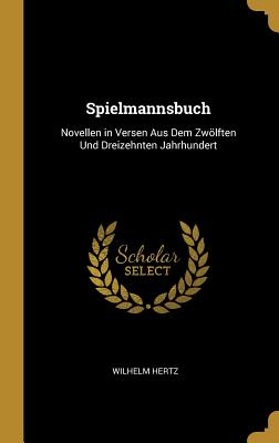 Spielmannsbuch: Novellen in Versen Aus Dem Zwlften Und Dreizehnten Jahrhundert - Hertz, Wilhelm