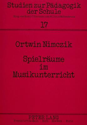 Spielraeume Im Musikunterricht: Paedagogische Aspekte Musikalischer Gestaltungsarbeit - Biermann, Rudolf (Editor), and Nimczik, Ortwin