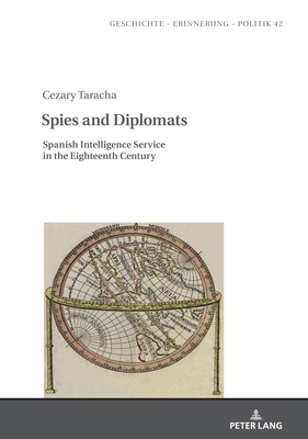 Spies and Diplomats: Spanish Intelligence Service in the Eighteenth Century - Wolff-Pow ska, Anna, and Taracha, Cezary