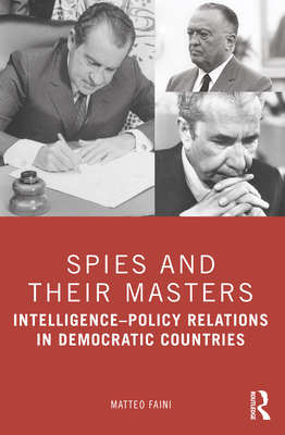 Spies and Their Masters: Intelligence-Policy Relations in Democratic Countries - Faini, Matteo