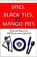 Spies, Black Ties & Mango Pies: Stones and Recipes from CIA Families All Over the World