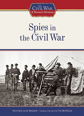 Spies in the Civil War - Wagner, Heather Lehr, and McNeese, Tim (Editor)