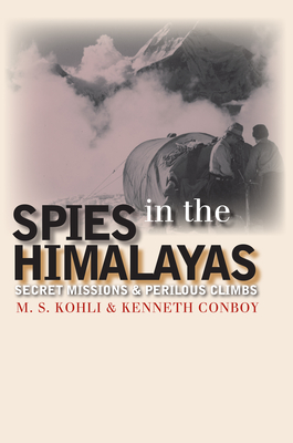 Spies in the Himalayas: Secret Missions and Perilous Climbs - Kohli, Mohan S, and Conboy, Kenneth
