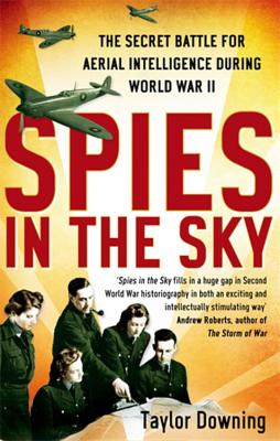 Spies In The Sky: The Secret Battle for Aerial Intelligence during World War II - Downing, Taylor