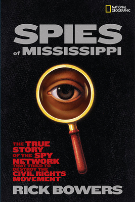 Spies of Mississippi: The True Story of the Spy Network That Tried to Destroy the Civil Rights Movement - Bowers, Rick