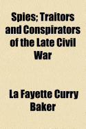 Spies. Traitors and Conspirators of the Late Civil War