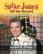 Spike Jones Off the Record: The Man Who Murdered Music