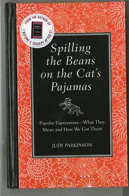 Spilling the Beans on the Cat's Pajamas: Popular Expressions-What They Mean and How We Got Them - Parkinson, Judy