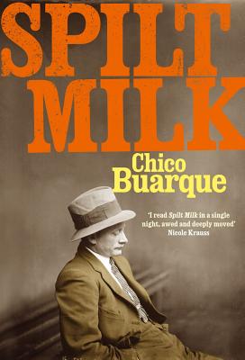 Spilt Milk - Buarque, Chico, and Entrekin, Allison (Translated by)