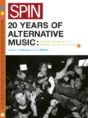 Spin: 20 Years of Alternative Music: Original Writing on Rock, Hip-Hop, Techno, and Beyond - Hermes, Will (Editor), and Michels, Sia