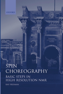 Spin Choreography: Basic Steps in High Resolution NMR - Freeman, Ray