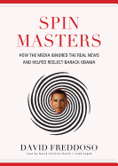 Spin Masters: How the Media Ignored the Real News and Helped Reelect Barack Obama