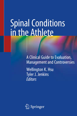 Spinal Conditions in the Athlete: A Clinical Guide to Evaluation, Management and Controversies - Hsu, Wellington K (Editor), and Jenkins, Tyler J (Editor)