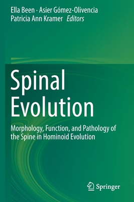 Spinal Evolution: Morphology, Function, and Pathology of the Spine in Hominoid Evolution - Been, Ella (Editor), and Gmez-Olivencia, Asier (Editor), and Ann Kramer, Patricia (Editor)