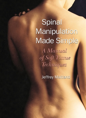 Spinal Manipulation Made Simple: A Manual of Soft Tissue Techniques - Maitland, Jeffrey, and Kirkpatrick, Kelley (Photographer)
