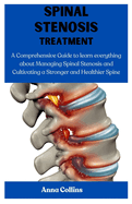 Spinal Stenosis Treatment: A Comprehensive Guide to learn everything about Managing Spinal Stenosis and Cultivating a Stronger and Healthier Spine