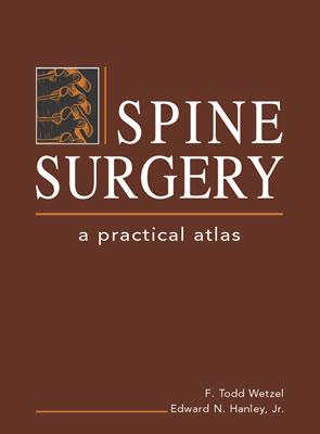 Spine Surgery: A Practical Atlas - Wetzel, F. Todd, and Hanley, Edward Nathaniel, Jr.