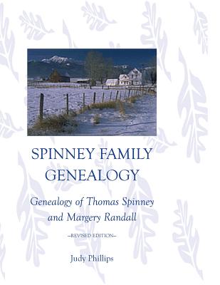 Spinney Family Genealogy: Genealogy of Thomas Spinney and Margery Randall: Revised Edition - Phillips, Judy