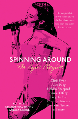 Spinning Around: The Kylie Playlist - Krauth, Kirsten, and Savage, Angela