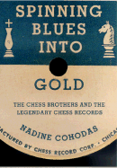 Spinning Blues Into Gold: The Chess Brothers and the Legendary Chess Records - Cohodas, Nadine