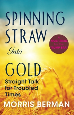 Spinning Straw Into Gold: Straight Talk for Troubled Times (2013) Paperback - Berman, Morris