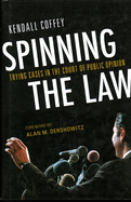 Spinning the Law: Trying Cases in the Court of Public Opinion