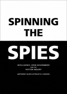 Spinning the Spies: Intelligence, Open Government and the Hutton Enquiry - Glees, Anthony, and Davies, Philip