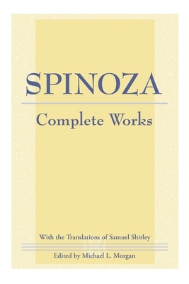Spinoza: Complete Works - Spinoza, Benedictus de, and Morgan, Michael L (Editor), and Shirley, Samuel (Translated by)