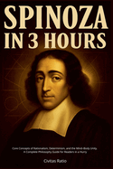 Spinoza in 3 Hours: Core Concepts of Rationalism, Determinism, and the Mind-Body Unity - A Complete Philosophy Guide for Readers in a Hurry