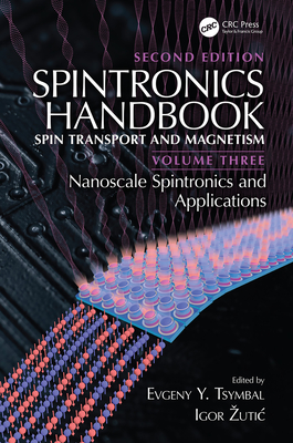 Spintronics Handbook, Second Edition: Spin Transport and Magnetism: Volume Three: Nanoscale Spintronics and Applications - Tsymbal, Evgeny Y. (Editor), and Zutic, Igor (Editor)