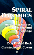 Spiral Dynamics: Mastering Values, Leadership and Change - Beck, Don Edward, and Cowan, Christopher