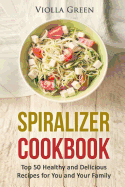 Spiralizer Cookbook: Top 50 Healthy and Delicious Recipes for You and Your Family