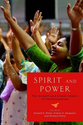 Spirit and Power: The Growth and Global Impact of Pentecostalism - Miller, Donald E (Editor), and Sargeant, Kimon H (Editor), and Flory, Richard (Editor)