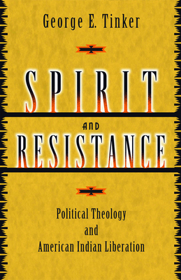 Spirit and Resistance: Political Theology and American Indian Liberation - Tinker, George E