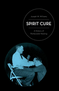 Spirit Cure: A History of Pentecostal Healing